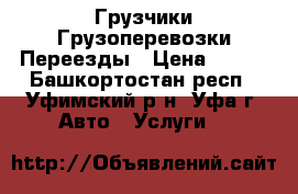 Грузчики Грузоперевозки Переезды › Цена ­ 100 - Башкортостан респ., Уфимский р-н, Уфа г. Авто » Услуги   